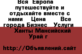 Вся  Европа.....путешествуйте и отдыхайте вместе с нами  › Цена ­ 1 - Все города Бизнес » Услуги   . Ханты-Мансийский,Урай г.